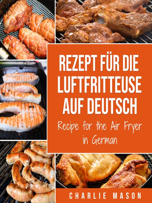 Title details for Rezept für die Luftfritteuse auf Deutsch/ Recipe for the Air Fryer in German by Charlie Mason - Available